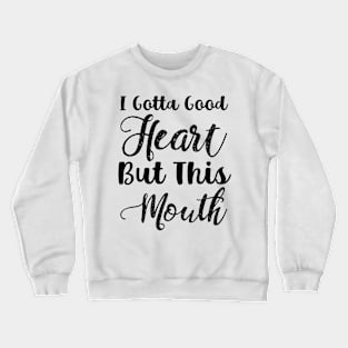 I Gotta Good Heart But This Mouth Crewneck Sweatshirt